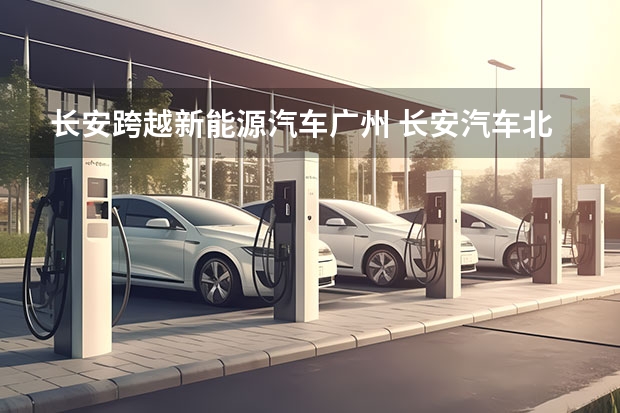 长安跨越新能源汽车广州 长安汽车北京新能源汽车生产基地